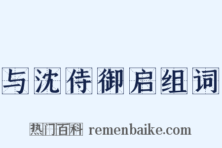 与沈侍御启组词是什么意思的图片
